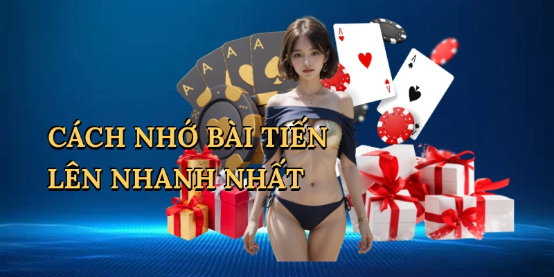 Cách nhớ bài Tiến Lên nhanh nhất