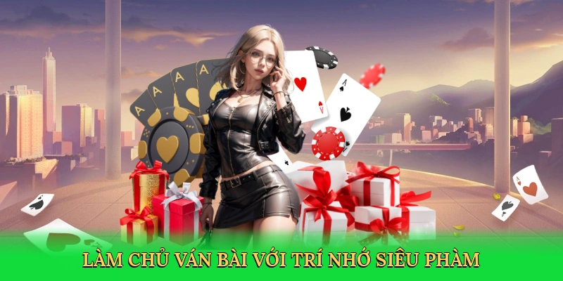 Làm chủ ván bài với trí nhớ siêu phàm