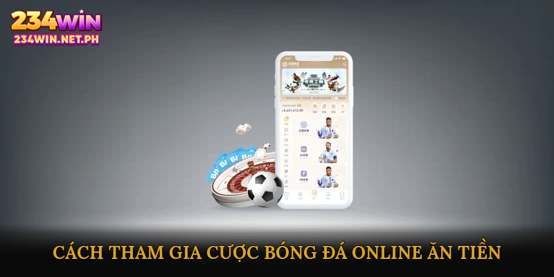 Hướng dẫn chi tiết cách tham gia cược bóng đá online ăn tiền