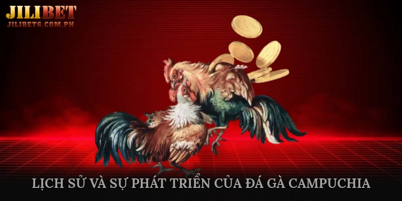 Lịch Sử và Sự Phát Triển Của Đá Gà Campuchia