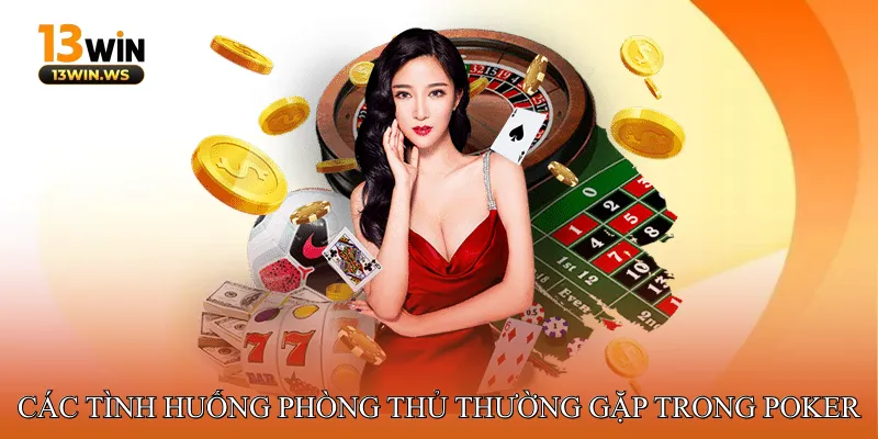 Các Tình Huống Phòng Thủ Thường Gặp Trong Poker