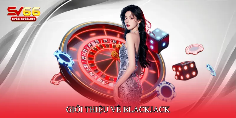 Giới Thiệu Về Blackjack