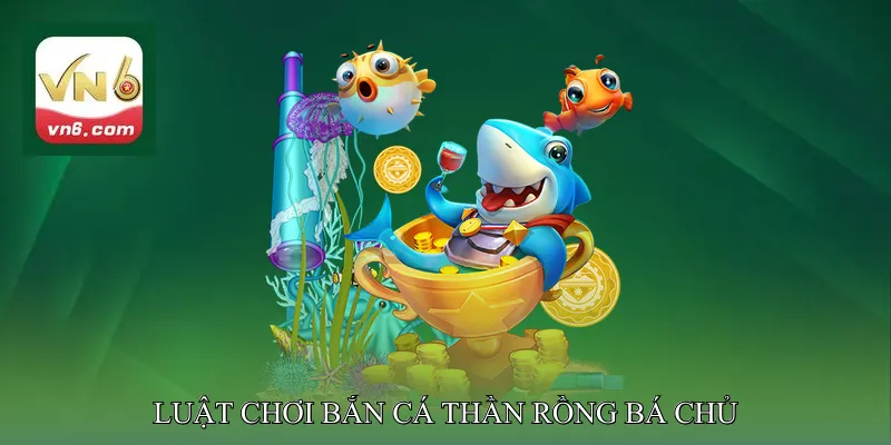 Luật Chơi Bắn Cá Thần Rồng Bá Chủ Cho Người Mới