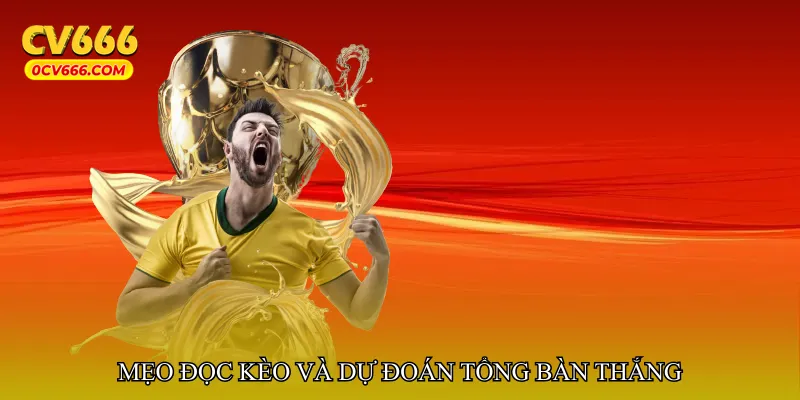 Mẹo đọc kèo và dự đoán tổng bàn thắng