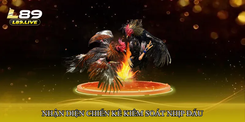 Nhận diện chiến kê kiểm soát nhịp đấu