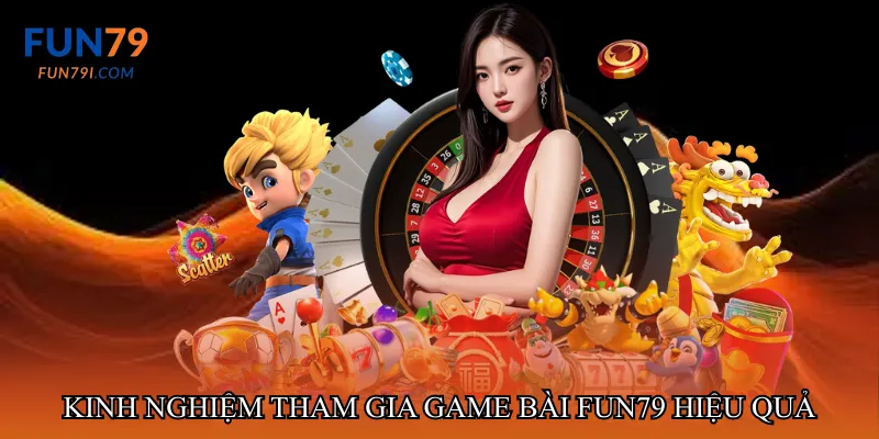 Kinh nghiệm tham gia Game bài fun79 hiệu quả
