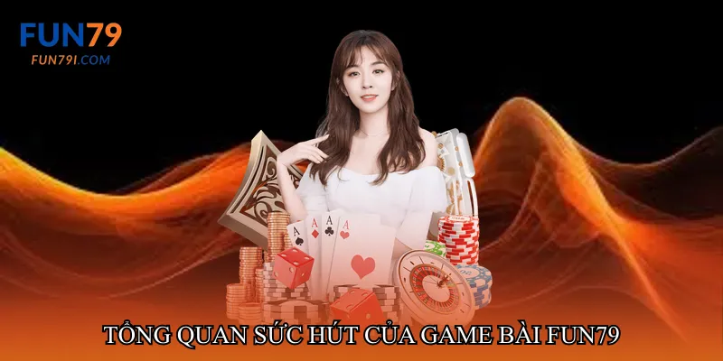 Tổng quan sức hút của Game bài fun79