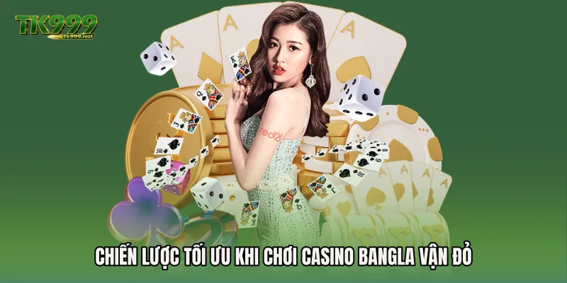 Chiến lược tối ưu khi chơi Casino Bangla vận đỏ