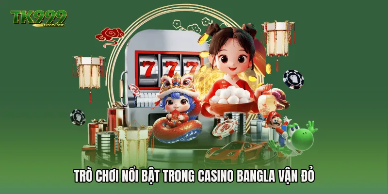 Trò chơi nổi bật trong Casino Bangla vận đỏ